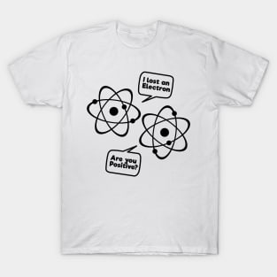 I Lost An Electron Are You Positive Funny Science Tee Shirt T-Shirt